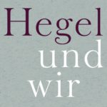 „Wir sind alle Hegelianer!“ Eine persönliche Betrachtung zu Albrecht Koschorkes Buch „Hegel und wir”